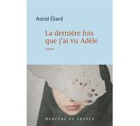 La dernière fois que j'ai vu Adèle - Astrid Eliard - Mercure de france - broché - Roman