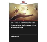 La dernière frontière : le droit international de l'espace extra-atmosphérique