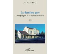 La dernière gare – Berettyoujfalu ou la Blessure des Acacias – L'Harmattan