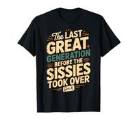 La dernière Grande génération Avant Que Les Sissies ne prennent Le contrôle de la génération X T-Shirt