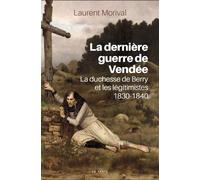 La derniere guerre de vendee - la duchesse de berry et les legitimistes La duchesse de Berry et les légitimistes - Laurent Morival - Geste - broché - Essai