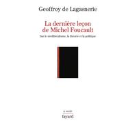 La Dernière Leçon De Michel Foucault - Sur Le Néolibéralisme, La Théorie Et La Politique