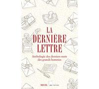 La Dernière lettre: Anthologie des derniers mots des grands hommes