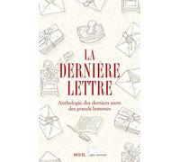La Dernière lettre: Anthologie des derniers mots des grands hommes