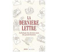 La Dernière Lettre - Anthologie Des Derniers Mots Des Grands Hommes