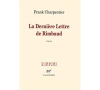 Frank Charpentier – La Dernière Lettre de Rimbaud – Roman – Broché – Gallimard
