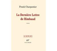 Frank Charpentier – La Dernière Lettre de Rimbaud – Roman – Broché – Gallimard