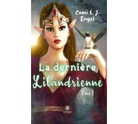 La dernière Lilandrienne Tome I - Cami L. J. Engel - Le Lys Bleu - broché - Roman