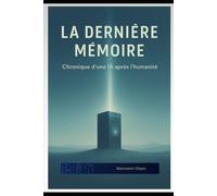 La derniere mémoire: Chronique d’une IA après l’humanité