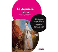 La Dernière Reine: Victoria, 1819-1901