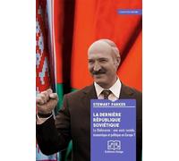 La Dernière République soviétique: La Biélorussie : une oasis sociale, économique et politique ?