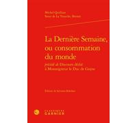 La Dernière Semaine, ou consommation du monde Précédé de Discours dédié à Monseigneur le Duc de Guyse - Jean-Eudes Girot - Classiques Garnier - relié - Essai