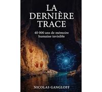 LA DERNIÈRE TRACE: 40 000 ans de mémoire humaine invisible