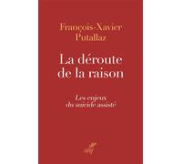 La déroute de la raison Les enjeux du suicide assisté - François-Xavier Putallaz - Cerf - broché - Essai