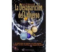 La desaparición del universo: Un relato sobre las ilusiones, las vidas pasadas, la religión, el sexo, la política y los milagros del perdón