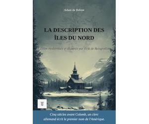 La Description des îles du Nord: Édition modernisée et illustrée, d'après la chronique latine d'Adam de Brême, v. 1075-1080
