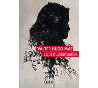 Valter Hugo Mae – La Déshumanisation – Traduit par Danielle Schramm – Éditions Denoël