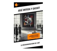 La Déshumanisation de l'art: Exploration philosophique du modernisme et de l'évolution artistique au XXe siècle