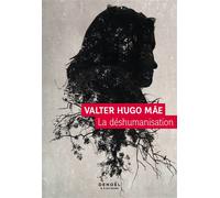 Valter Hugo Mae – La Déshumanisation – Traduit par Danielle Schramm – Éditions Denoël