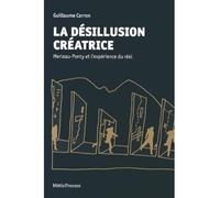 La Desillusion Creatrice Merleau-Ponty et l'Experience du Réel - Guillaume Caron - Metispresses - broché - Essai