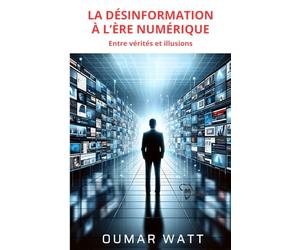 LA DÉSINFORMATION À L’ÈRE NUMÉRIQUE : Entre vérités et illusions