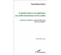 La désinformation et ses applications aux conflits internationaux via les médias Comment une Afrique en quête de démocratie peut s'en protéger ? - François Muisanza Katewu - L'harmattan - broché - Etu