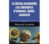 La Desna enchantée Les mémoires d’enfance. Conte-scenario: Edition bilingue. Traduction : Tetyana Popova-Bonnal