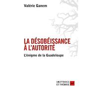 La désobéissance à l'autorité L'énigme de la Guadeloupe - Valérie Ganem - Puf - broché - Essai