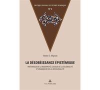 La désobéissance épistémique Rhétorique de la modernité, logique de la colonialité et grammaire de la décolonialit - Walter Mignolo - Peter Lang - broché - Essai
