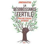 La Désobéissance Fertile - Pour Une Écologie Offensive