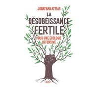 Jonathan Attias – La désobéissance fertile – Pour une écologie offensive – Payot
