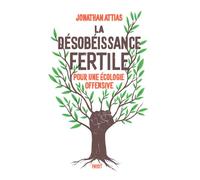 La désobéissance fertile Pour une écologie offensive - Jonathan Attias - Payot - broché - Essai