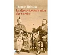 La désoccidentalisation des savoirs Thomas Brisson (Auteur)