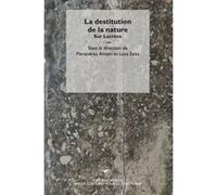 La destitution de la nature Pierandrea Amato (Editeur du volume), Luca Salza (Editeur du volume)