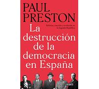 La destrucción de la democracia en España: Reforma, reacción y revolución en la Segunda República