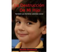 La Destrucción De Mi Hijo: También Los Hombres Valientes Lloran