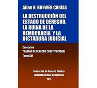 La Destrucción Del Estado De Derecho, La Ruina De La Democracia Y La Dictadura Judicial. Tomo Xvi. Colección Tratado De Derecho Constitucional