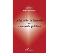La destruction de brazzaville ou la démocratie guillotinée - Jean-Pierre Makouta-Mboukou - L'harmattan - Livre