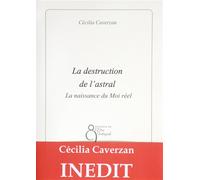 La destruction de l'astral La naissance du Moi réel - Cécilia Caverzan - De L'etre Integral Eds - broché - Essai