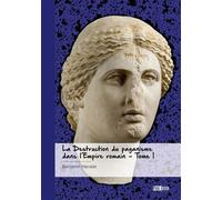 La Destruction du paganisme dans l'Empire romain - Tome 1 Les Guerres de Religion dans l'Antiquité tardive et le Haut Moyen Âge, de Constantin à Charle - Benjamin Hanslet - Publibook - broché - Essai