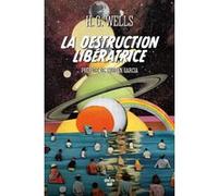La Destruction libératrice Herbert Georges Wells (Auteur), Tristan Garcia (Préface), Patrick Delperdange (Traduction)