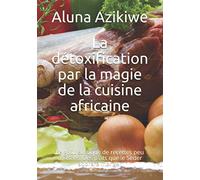 La détoxification par la magie de la cuisine africaine: Le goût exotique de recettes peu utilisées. Des plats que le Seder adorera manger