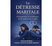 LA DÉTRESSE MARITALE: Comprendre la souffrance pour sauver son couple