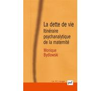 La dette de vie Itinéraire psychanalytique de la maternité - Monique Bydlowski - Puf - broché - Essai