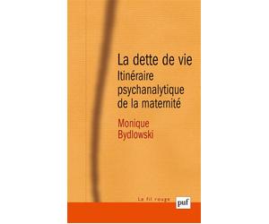 La dette de vie Itinéraire psychanalytique de la maternité - Monique Bydlowski - Puf - broché - Essai