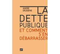 La dette publique. Comment s'en débarrasser - André Grjebine - Puf - broché - Etude