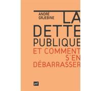 La Dette Publique Et Comment S'en Débarrasser - Désendetter Les Etats Européens Sans Compromettre La Croissance, C'est Possible !