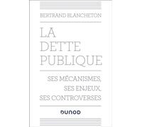 La dette publique Ses mécanismes, ses enjeux, ses controverses - Bertrand Blancheton - Dunod - broché - Guide