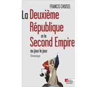La Deuxième République et le Second Empire au jour le jour : Chronologie de Francis Choisel ( 9 avril 2015 )