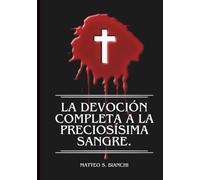 LA DEVOCIÓN COMPLETA A LA PRECIOSA SANGRE: Poderosa Novena, Letanía Y Coronilla Al Santísimo Salvador En Tiempos De Gran Necesidad